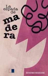 La espada de madera, de MAQUEDANO CARRASCO, BIENVENIDO | portada del libro