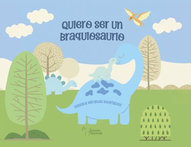 Quiero ser un Braquiosaurio, de MIRANDA RODRIGUEZ, NAYARA | portada del libro