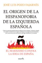 ORIGEN DE LA HISPANOFOBIA DE LA IZQUIERDA ESPAﾑOLA, EL, de José Luis Pozo Fajarnés | portada del libro