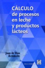 Cálculo de procesos en leche y productos lácteos, de ALRARADO,JUAN DE DIOS | portada del libro