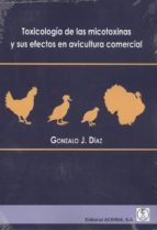 TOXICOLOGIA DE LAS MICOTOXINAS Y SUS EFECTOS EN AVICULTURA COMERC, de GONZALO J. DIAZ | portada del libro