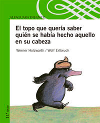 EL TOPO QUE QUERIA SABER QUIEN SE HABIA HECHO AQUELLO EN SU CABEZA, de Holzwarth | portada del libro