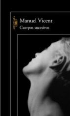 Cuerpos sucesivos, de Manuel Vicent | portada del libro
