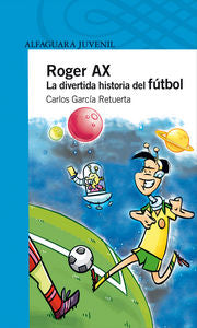 Roger Ax. La divertida historia del fútbol, de Garcia Retuerta | portada del libro