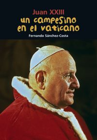 Juan XXIII. Un campesino en el Vaticano, de Sánchez Costa, Fernando | portada del libro