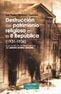 Destrucción del patrimonio religioso en la II República (1931-1936), de Hernández Figueiredo, José Ramón | portada del libro