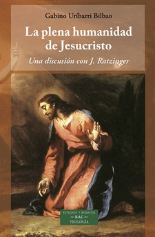 LA PLENA HUMANIDAD DE JESUCRISTO UNA DISCUSION CON J RATZIN, de GABINO URIBARRI BILBAO | portada del libro