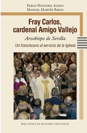 FRAY CARLOS, CARDENAL AMIGO VALLEJO, de PABLO NOGUERA ALEDO | portada del libro