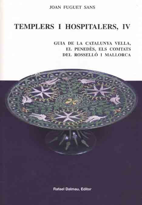 TEMPLERS I HOSPITALERS IV. GUIA DE LA CATALUNYA VELLA, EL PENEDÈS, ELSCOMTATS DEL ROSSELLÓ I MALLORC, de FUGUET SANS, JOAN | 