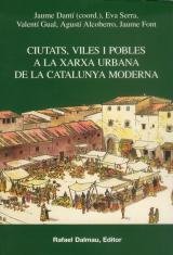 CIUTATS, VILES I POBLES A LA XARXA URBANA DE LA CATALUNYA MODERNA, de DANTI I RIU, JAUME | portada del libro