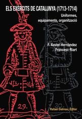 ELS EXÈRCITS DE CATALUNYA (1713-1714). UNIFORMES, EQUIPAMENTS, ORGANITZACIÓ, de HERNÀNDEZ CARDONA, FRANCESC XAVIER | portada 
