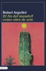 EL FIN DEL MUNDO COMO OBRA DE ARTE, de RAFAEL ARGULLOL | portada del libro