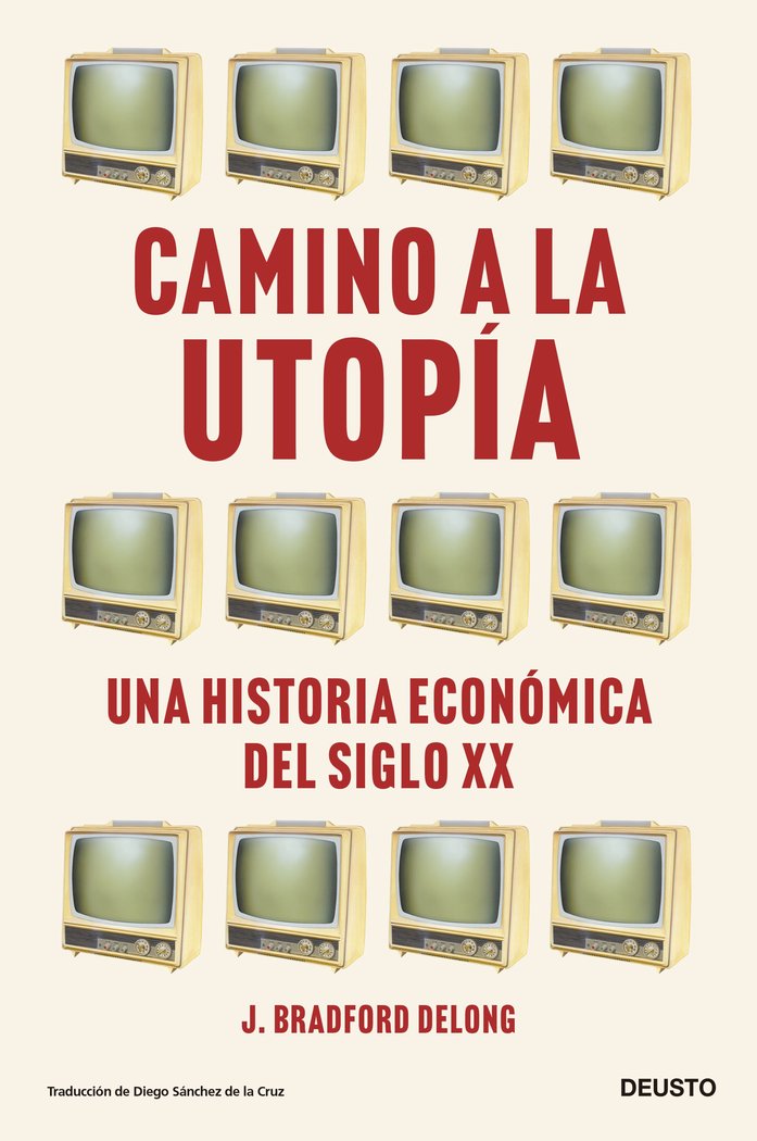 CAMINO A LA UTOPIA, de DELONG, J. BRADFORD | portada del libro