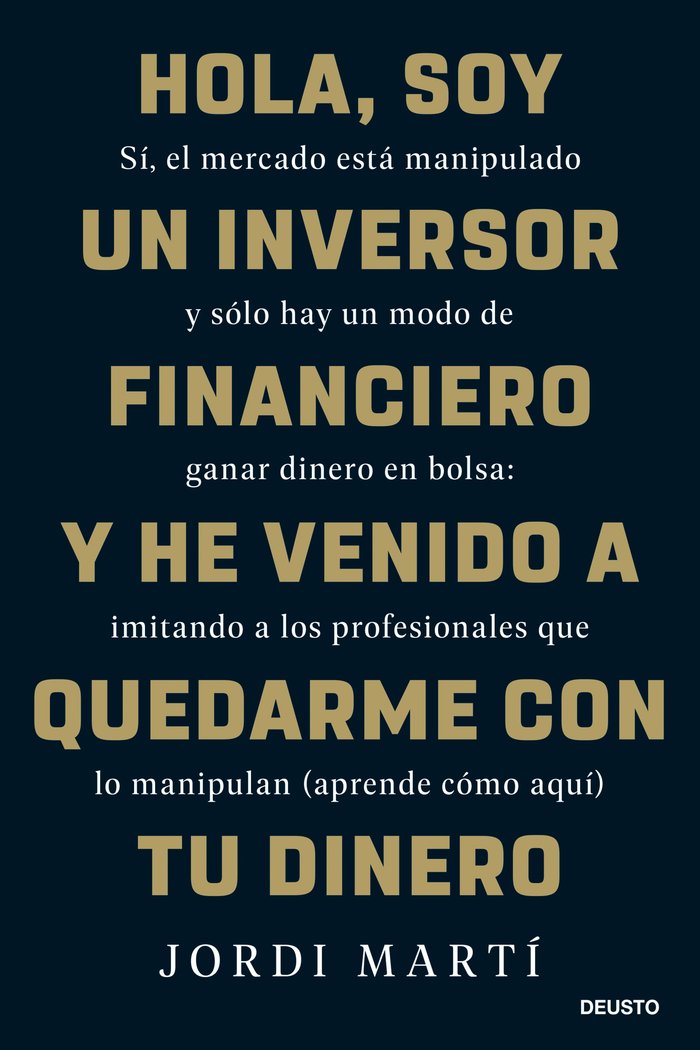 HOLA, SOY UN INVERSOR FINANCIERO Y HE VENIDO A QUEDARME CION TU DINERO, de JORDI MARTI | portada del libro