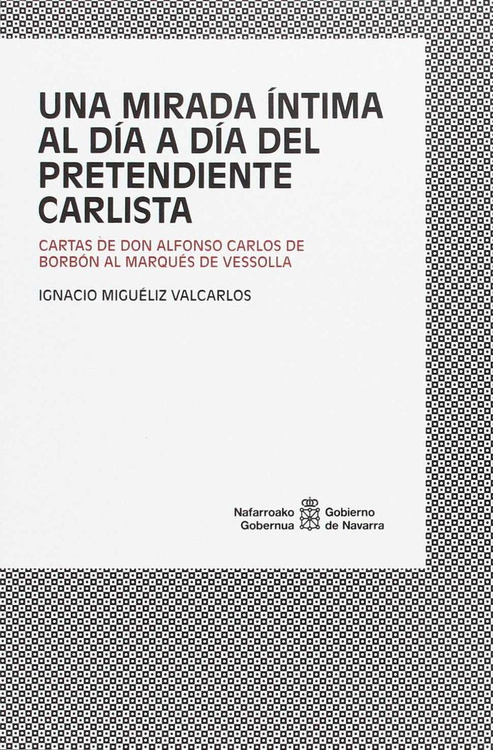 Una mirada íntima al día a día del pretendiente carlista, de Miguéliz Valcarlos | portada del libro