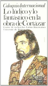 Coloquio internacional: Lo lúdico y lo fantástico en la obra de Cortázar. Vol. I, de Poitiers | portada del libro