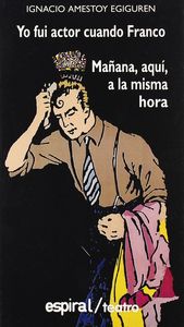 Yo fui actor cuando Franco. Mañana, aquí, a la misma hora, de Amestoy Egiguren, Ignacio | portada del libro