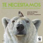 TE NECESITAMOS : LOS ANIMALES TE PIDEN AYUDA PARA NO DESAPARECER DEL PLANETA, de Jose Luis Gallego | portada del libro