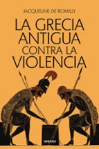GRECIA ANTIGUA CONTRA LA VIOLENCIA, LA, de Jacqueline de Romilly | portada del libro