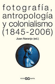 Fotograf¡a, antropolog¡a y colonialismo (1845-2006), de JUAN NARANJO (ED.) | portada del libro