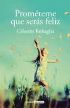 Prométeme que serás feliz, de CELESTIN ROBAGLIA | portada del libro
