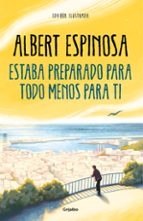 Estaba preparado para todo menos para ti, de Albert Espinosa | portada del libro