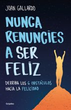 Nunca renuncies a ser feliz, de Joan Gallardo | portada del libro