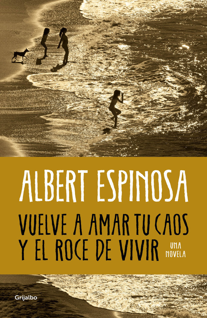 Vuelve a amar tu caos y el roce de vivir, de ALBERT ESPINOSA | portada del libro