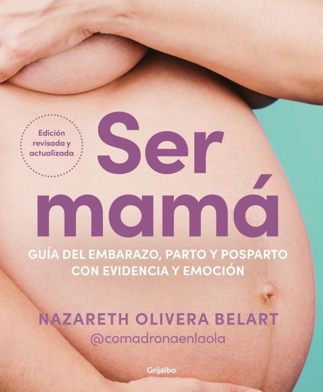 Ser mamá. Guía del embarazo, parto y posparto con evidencia y emoción, de OLIVERA BELART (@COMADRONAENLAOLA) | portada del li