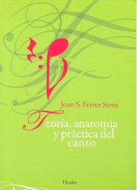 Teoría, anatomía y práctica del canto, de Ferrer Serra, Joan S. | portada del libro