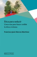 ETICA PARA SEDUCIR, de FRANCISO JOSE ALARCOS | portada del libro