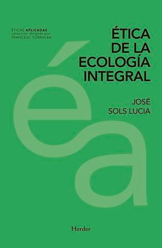 ETICA DE LA ECOLOGIA INTEGRAL, de SOLS LUCIA | portada del libro