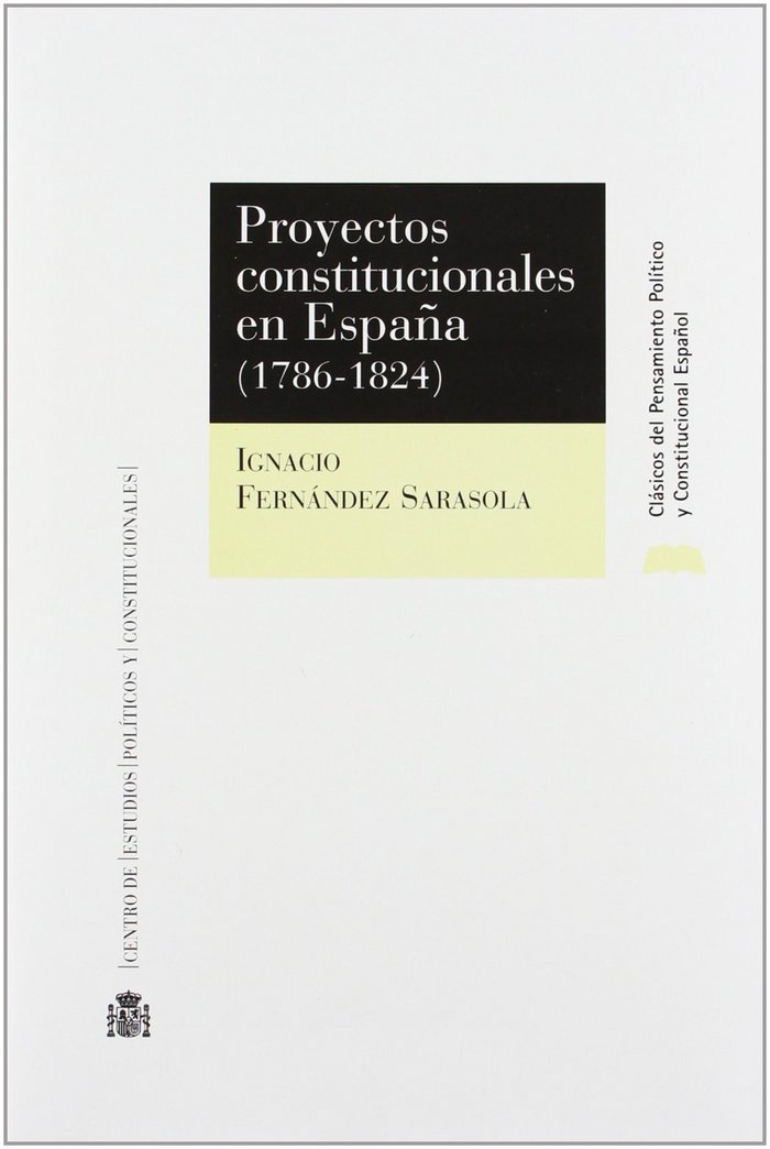 PROYECTOS CONSTITUCIONALES EN ESPAÑA (1786-1824), de FERNANDEZ SARASOLA, IGNACIO | portada del libro
