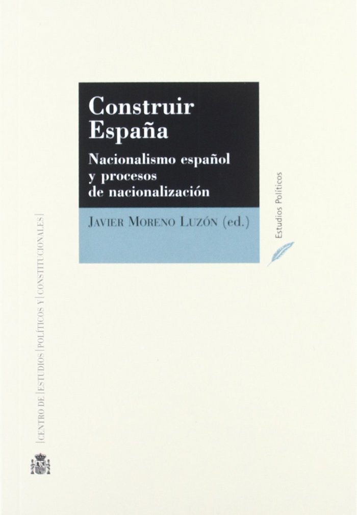 CONSTRUIR ESPAÑA: NACIONALISMO ESPAÑOL Y PROCESOS DE NACIONALIZACION, de MORENO LUZON | portada del libro