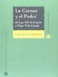 La Corona y el Poder. De Luis XIV de Francia a Felipe VI de España, de Elorriaga Fernández | portada del libro