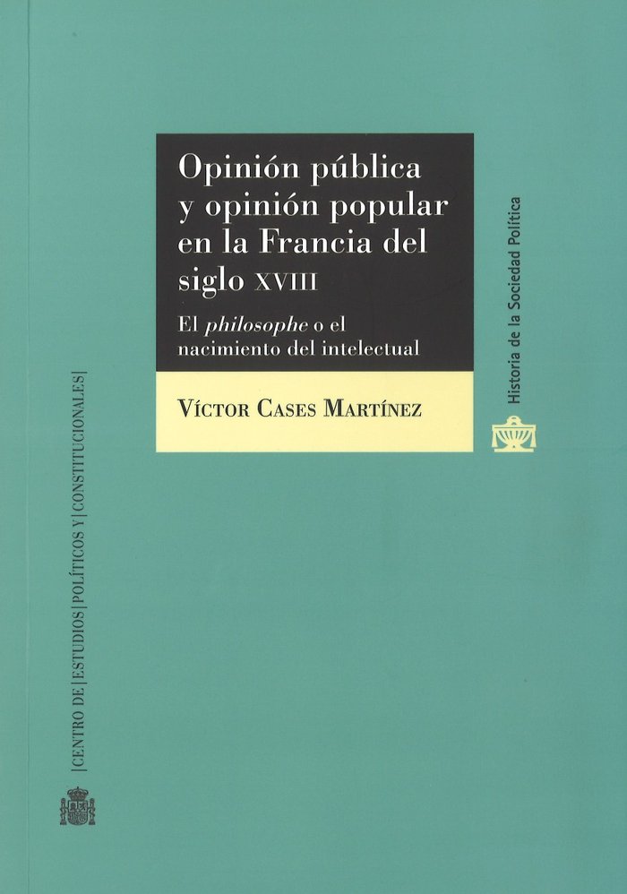 Opinión pública y opinión popular en la Francia del s. XVIII. El Philosophe o el nacimiento del inte, de Cases Martínez, Víct