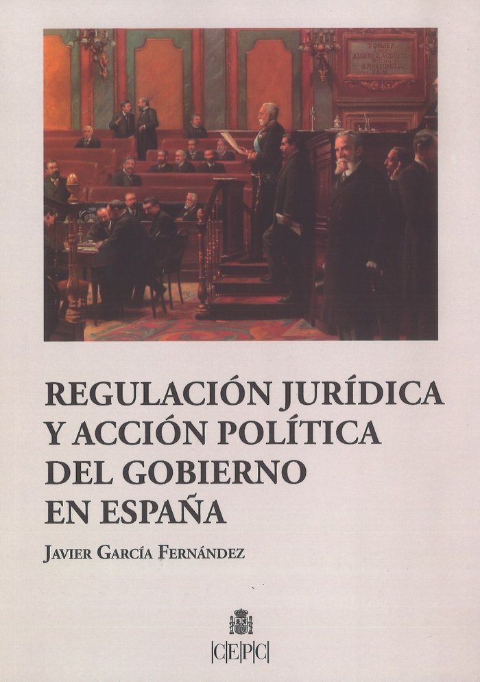 Regulación jurídica y acción política del Gobierno en España, de García Fernández, Javier | portada del libro