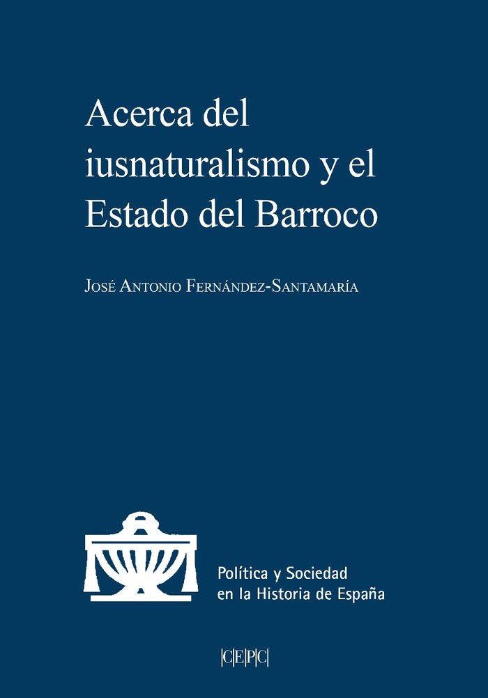 ACERCA DEL IUSNATURALISMO Y EL ESTADO DEL BARROCO, de FERNANDEZ-SANTAMARIA, JOSE ANTONIO | portada del libro