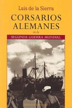 CORSARIOS ALEMANES EN LA SEGUNDA GUERRA MUNDIAL (5ª ED.), de Luis de la Sierra | portada del libro