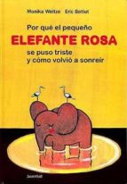 POR QUE EL PEQUEÑO ELEFANTE ROSA SE PUSO TRISTE Y COMO VOLVIO A S ONREIR, de MONIKA WEITZE | portada del libro