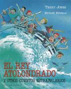 EL REY ATOLONDRADO Y OTROS CUENTOS ESTRAFALARIOS, de Terry Jones | portada del libro