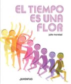 TIEMPO ES UNA FLOR, EL, de JULIE MORSTAD | portada del libro