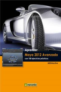 Aprender Maya 2012 Avanzado con 100 Ejercicios Prácticos, de MEDIAactive | portada del libro