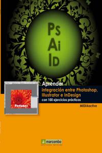 Aprender integración entre Photoshop Illustrator e InDesign con 100 ejercicios prácticos, de , MediaActive | portada del libr