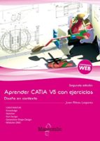 Aprender Catia V5 con ejercicios. Diseño en Contexto, de JUAN RIBAS LAGARES | portada del libro