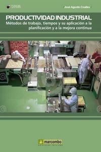 Productividad Industrial: Metodos de trabajo, tiempos y su aplicación a la planificación y a la mejo, de CRUELLES RUIZ, JOSÉ 
