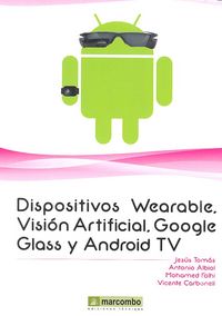 Dispositivos Wearables, Vision artificial, Google Glass y Android TV, de Tomás, Jesús | portada del libro