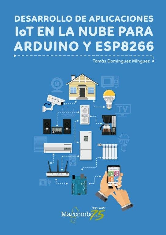 DESARROLLO DE APLICACIONES LOT EN NUBE PARA ARDUINO ESP8266, de DOMINGUEZ MINGUEZ,TOMAS | portada del libro