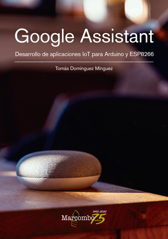 Google Assistant. Desarrollo de aplicaciones IoT para Arduino y ESP8266, de Domínguez Mínguez, Tomás | portada del libro