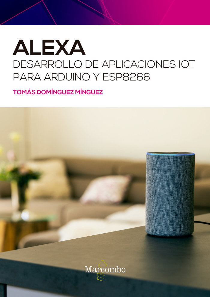 Alexa. Desarrollo de aplicaciones IoT para Arduino y ESP8266, de Domínguez Mínguez, Tomás | portada del libro